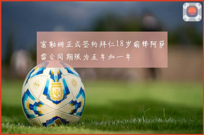 富勒姆正式签约拜仁18岁前锋阿萨雷合同期限为五年加一年
